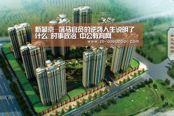 新葡京-落马官员的逆袭人生说明了什么_时事政治_中公教育网(图1) 新葡京