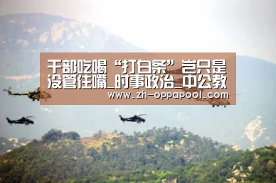 干部吃喝“打白条”岂只是没管住嘴_时事政治_中公教育网‘新葡京’(图2) 新葡京